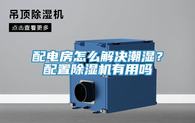 配電房怎么解決潮濕？配置除濕機(jī)有用嗎