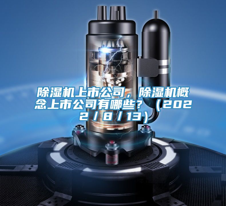 除濕機上市公司，除濕機概念上市公司有哪些？（2022／8／13）