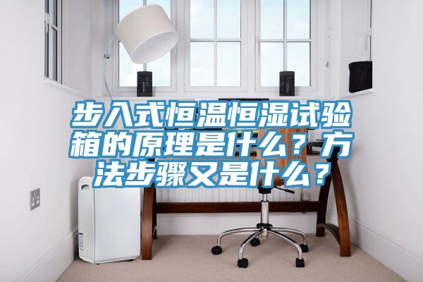 步入式恒溫恒濕試驗箱的原理是什么？方法步驟又是什么？