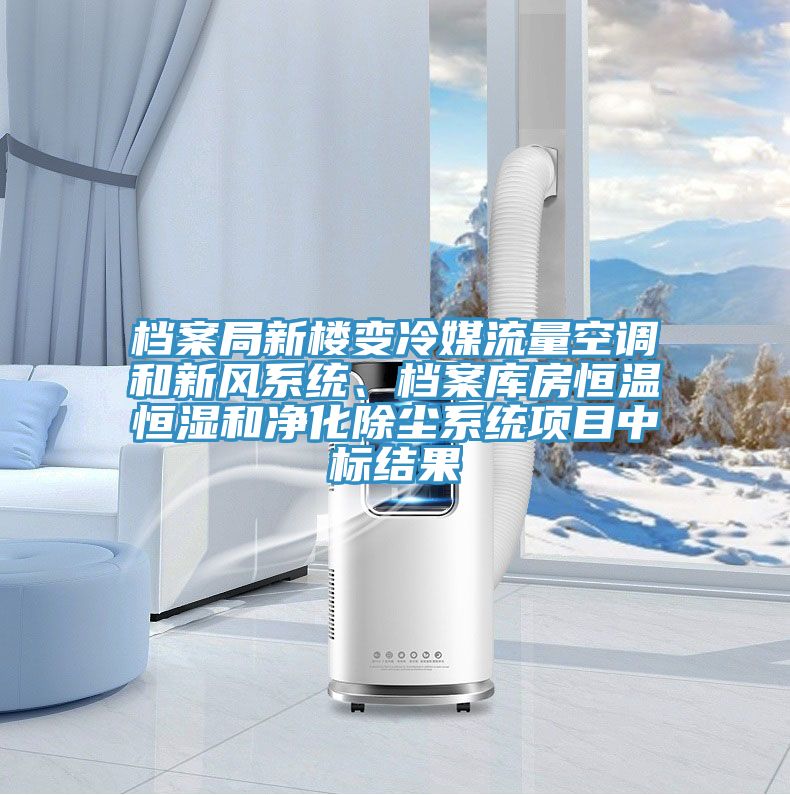 檔案局新樓變冷媒流量空調(diào)和新風(fēng)系統(tǒng)、檔案庫房恒溫恒濕和凈化除塵系統(tǒng)項目中標(biāo)結(jié)果