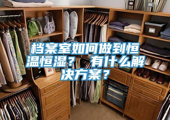 檔案室如何做到恒溫恒濕？ 有什么解決方案？