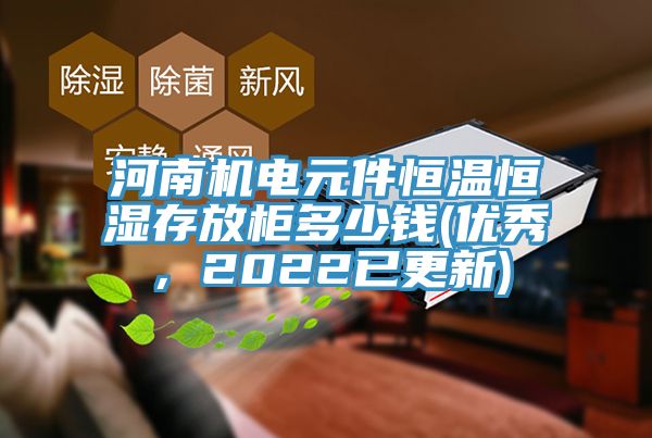 河南機電元件恒溫恒濕存放柜多少錢(優(yōu)秀，2022已更新)