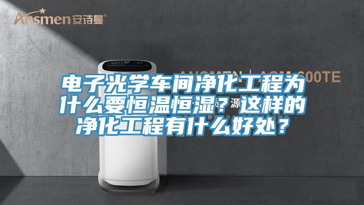 電子光學(xué)車間凈化工程為什么要恒溫恒濕？這樣的凈化工程有什么好處？