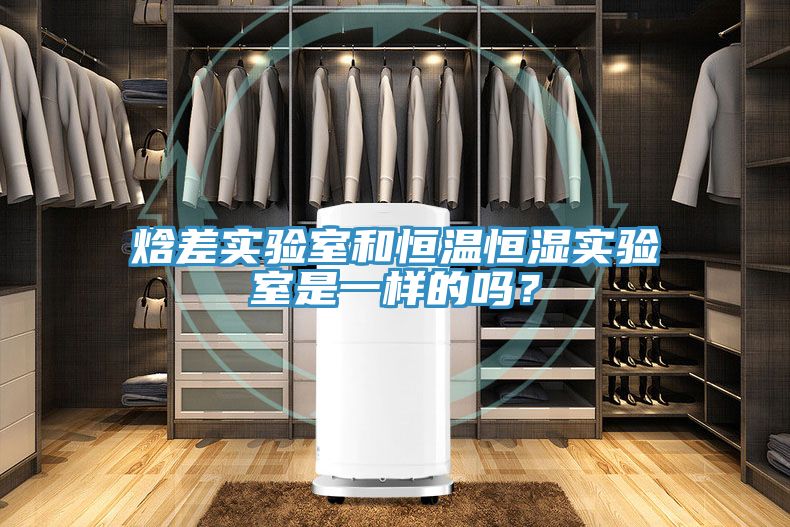 焓差實驗室和恒溫恒濕實驗室是一樣的嗎？