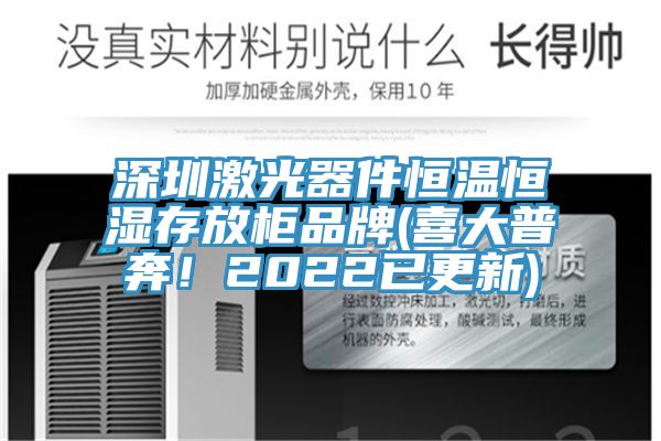 深圳激光器件恒溫恒濕存放柜品牌(喜大普奔！2022已更新)