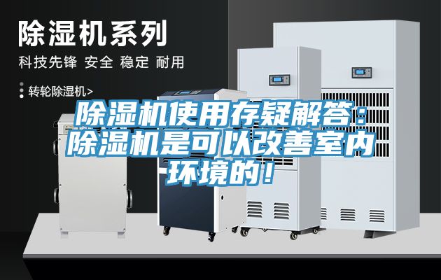 除濕機(jī)使用存疑解答：除濕機(jī)是可以改善室內(nèi)環(huán)境的！