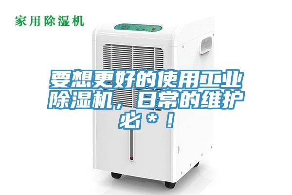 要想更好的使用工業(yè)除濕機，日常的維護必＊！
