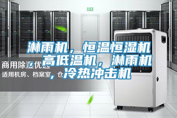 淋雨機(jī)，恒溫恒濕機(jī)，高低溫機(jī)，淋雨機(jī)，冷熱沖擊機(jī)