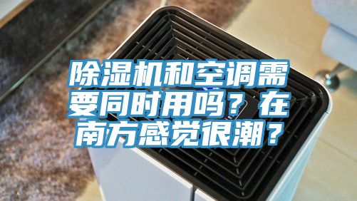 除濕機和空調(diào)需要同時用嗎？在南方感覺很潮？