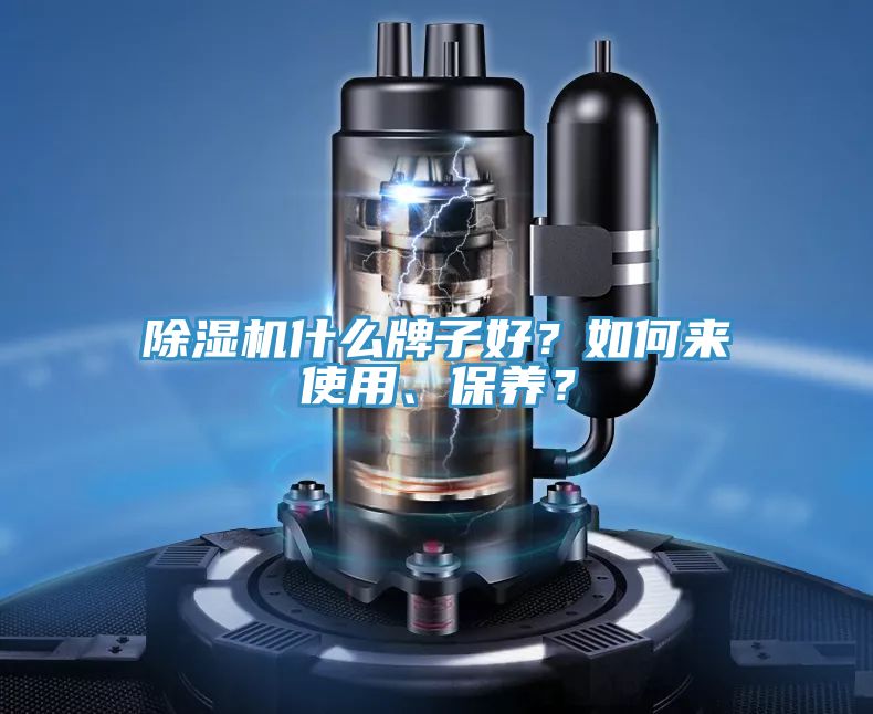 除濕機什么牌子好？如何來使用、保養(yǎng)？