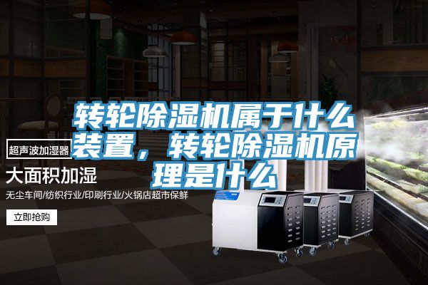 轉(zhuǎn)輪除濕機(jī)屬于什么裝置，轉(zhuǎn)輪除濕機(jī)原理是什么