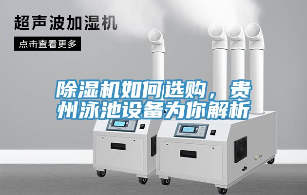 除濕機(jī)如何選購，貴州泳池設(shè)備為你解析