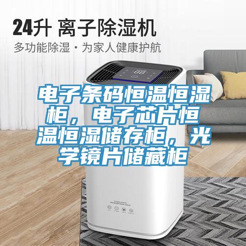 電子條碼恒溫恒濕柜，電子芯片恒溫恒濕儲存柜，光學鏡片儲藏柜